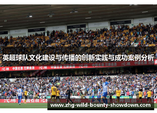 英超球队文化建设与传播的创新实践与成功案例分析