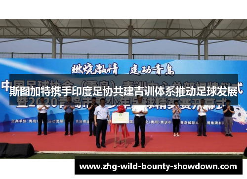 斯图加特携手印度足协共建青训体系推动足球发展