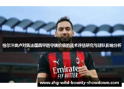 恰尔汗奥卢对阵法国西甲防守端价值的战术评估研究与球队影响分析 恰尔汗奥卢对阵法国西甲防守端价值的战术评估研究与球队影响分析