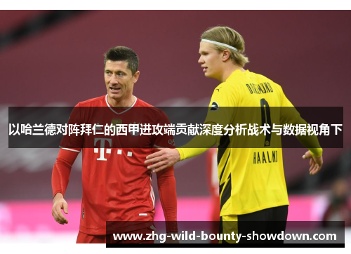 以哈兰德对阵拜仁的西甲进攻端贡献深度分析战术与数据视角下