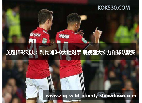 英超精彩对决:利物浦3-0大胜对手 展现强大实力和球队默契 英超精彩对决:利物浦3-0大胜对手 展现强大实力和球队默契